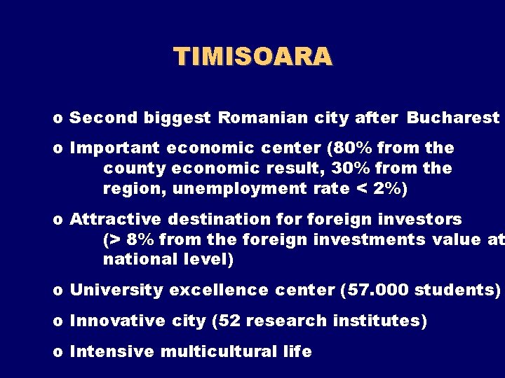 TIMISOARA o Second biggest Romanian city after Bucharest o Important economic center (80% from