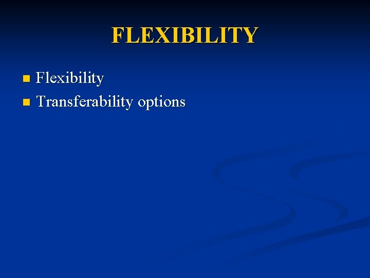 FLEXIBILITY Flexibility n Transferability options n 