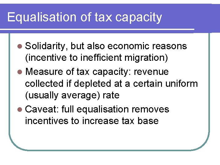 Equalisation of tax capacity l Solidarity, but also economic reasons (incentive to inefficient migration)