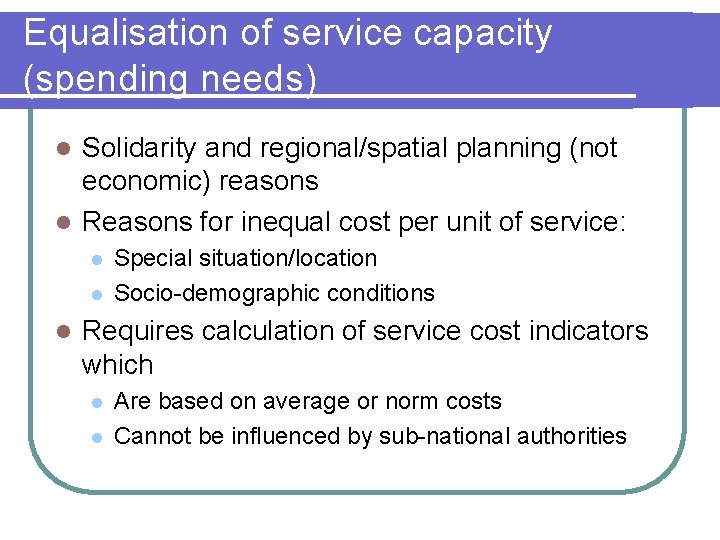 Equalisation of service capacity (spending needs) Solidarity and regional/spatial planning (not economic) reasons l