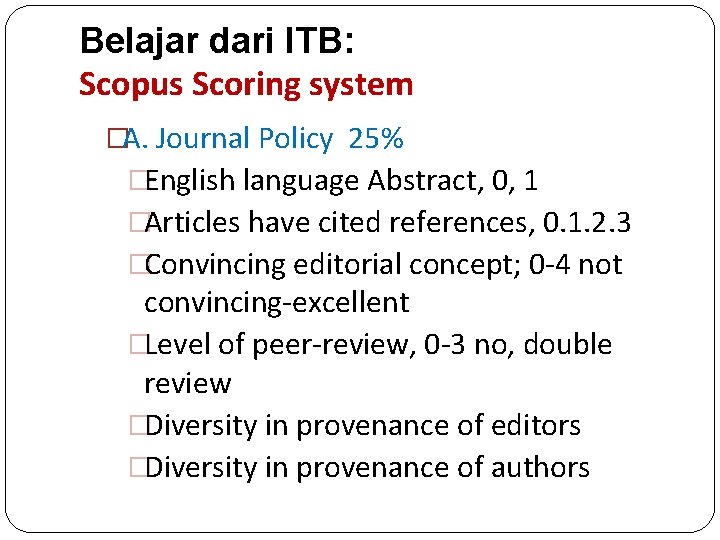 Belajar dari ITB: Scopus Scoring system �A. Journal Policy 25% �English language Abstract, 0,