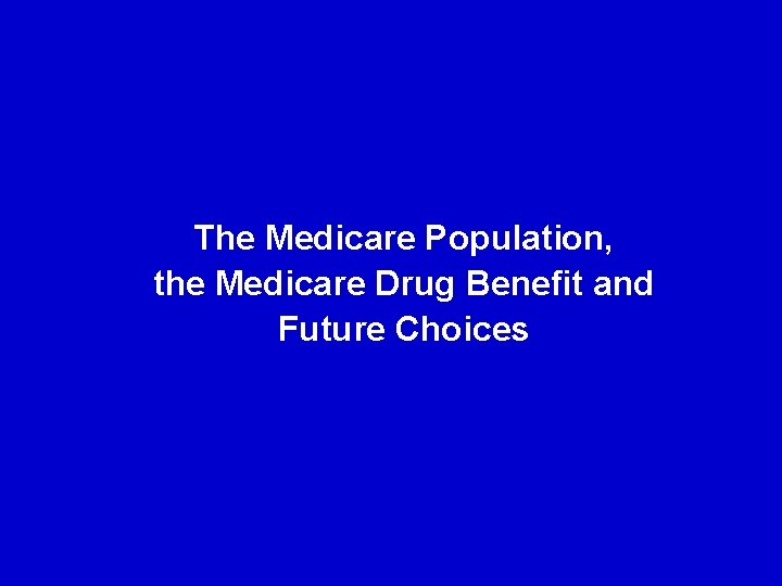 The Medicare Population, the Medicare Drug Benefit and Future Choices 