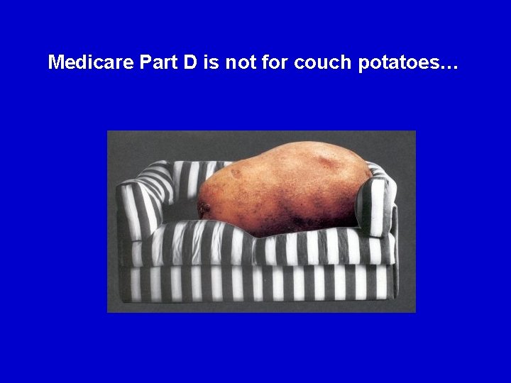 Medicare Part D is not for couch potatoes… 