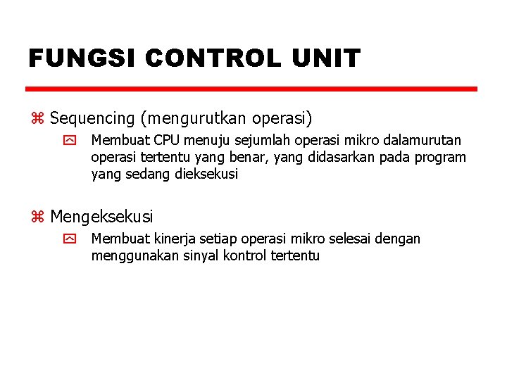 FUNGSI CONTROL UNIT z Sequencing (mengurutkan operasi) y Membuat CPU menuju sejumlah operasi mikro