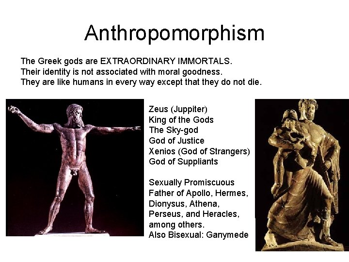 Anthropomorphism The Greek gods are EXTRAORDINARY IMMORTALS. Their identity is not associated with moral