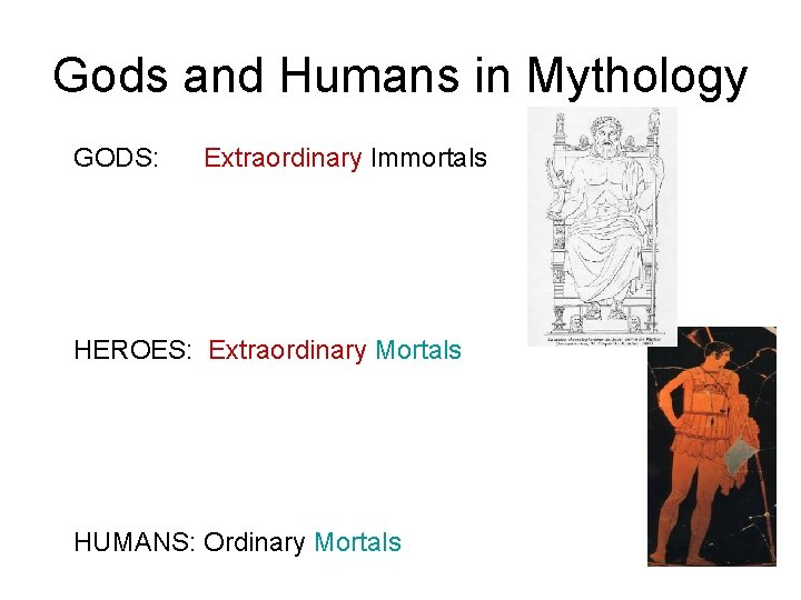 Gods and Humans in Mythology GODS: Extraordinary Immortals HEROES: Extraordinary Mortals HUMANS: Ordinary Mortals