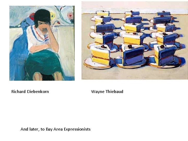 Richard Diebenkorn And later, to Bay Area Expressionists Wayne Thiebaud 