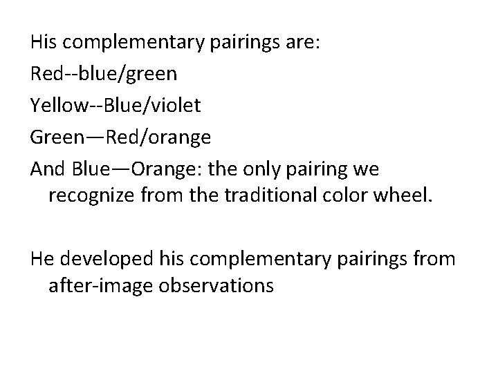 His complementary pairings are: Red--blue/green Yellow--Blue/violet Green—Red/orange And Blue—Orange: the only pairing we recognize