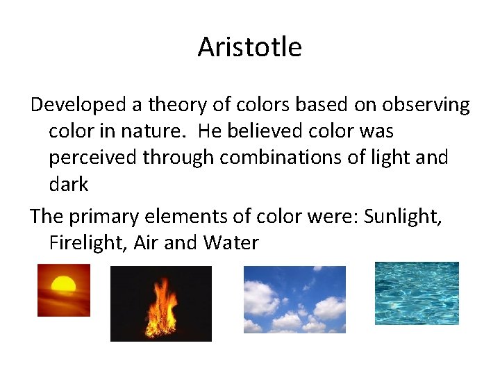 Aristotle Developed a theory of colors based on observing color in nature. He believed