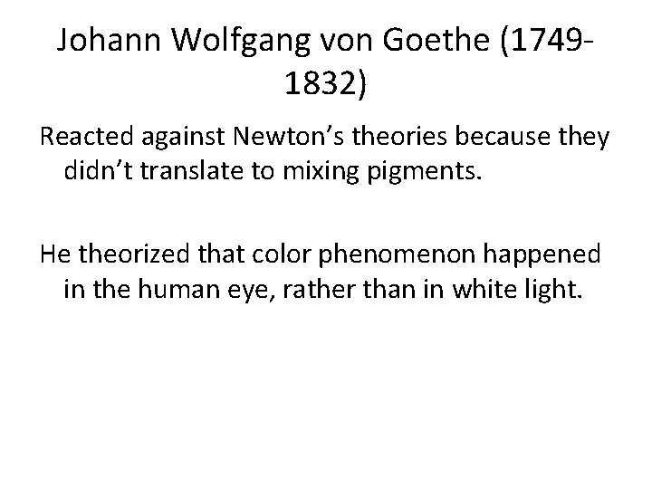 Johann Wolfgang von Goethe (17491832) Reacted against Newton’s theories because they didn’t translate to