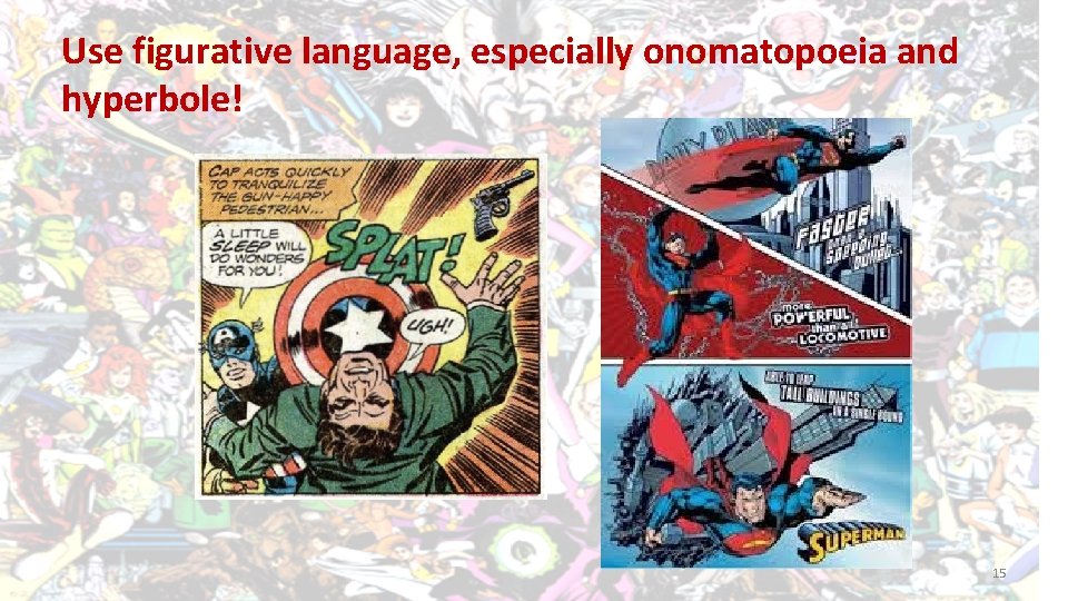 Use figurative language, especially onomatopoeia and hyperbole! 15 