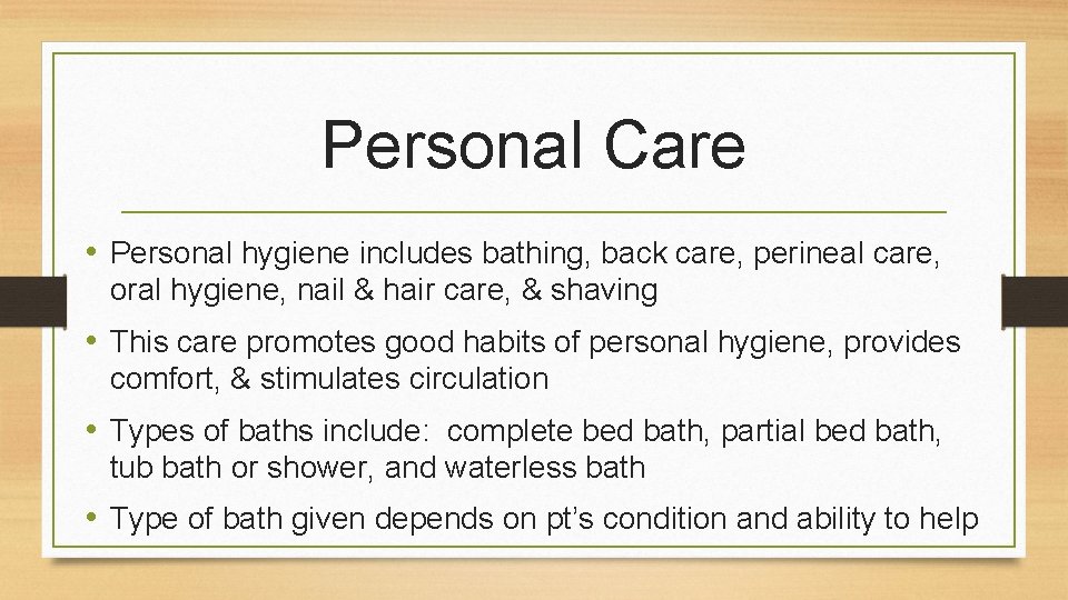 Personal Care • Personal hygiene includes bathing, back care, perineal care, oral hygiene, nail