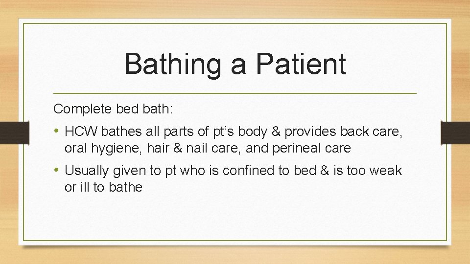 Bathing a Patient Complete bed bath: • HCW bathes all parts of pt’s body