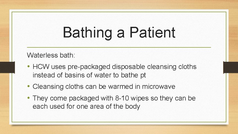 Bathing a Patient Waterless bath: • HCW uses pre-packaged disposable cleansing cloths instead of