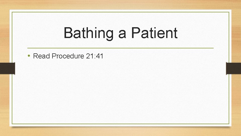 Bathing a Patient • Read Procedure 21: 41 