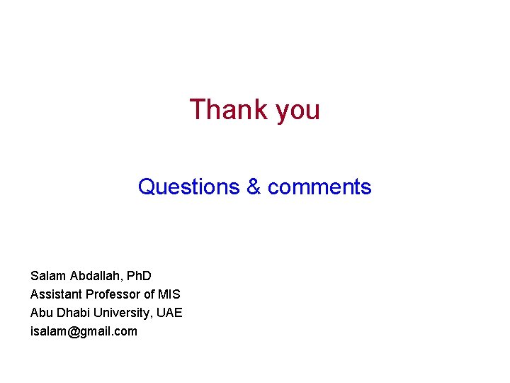 Thank you Questions & comments Salam Abdallah, Ph. D Assistant Professor of MIS Abu
