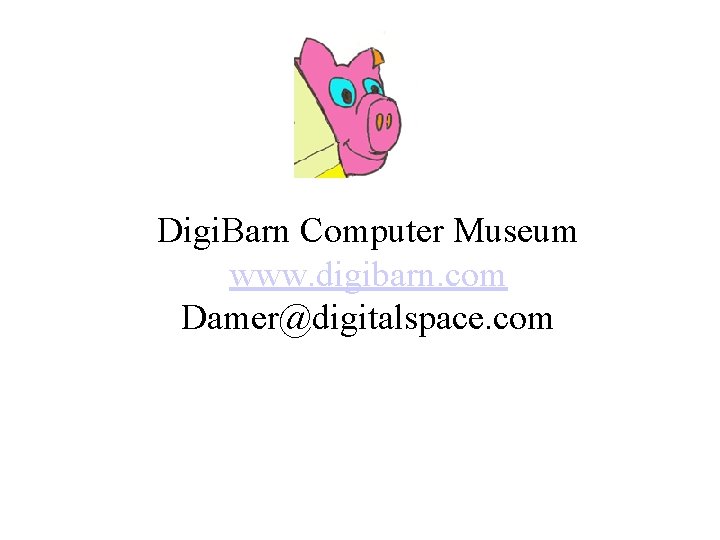 Digi. Barn Computer Museum www. digibarn. com Damer@digitalspace. com 