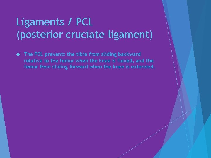 Ligaments / PCL (posterior cruciate ligament) The PCL prevents the tibia from sliding backward