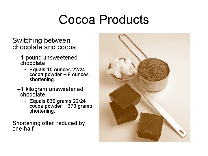 Cocoa Products Switching between chocolate and cocoa: – 1 pound unsweetened chocolate: • Equals