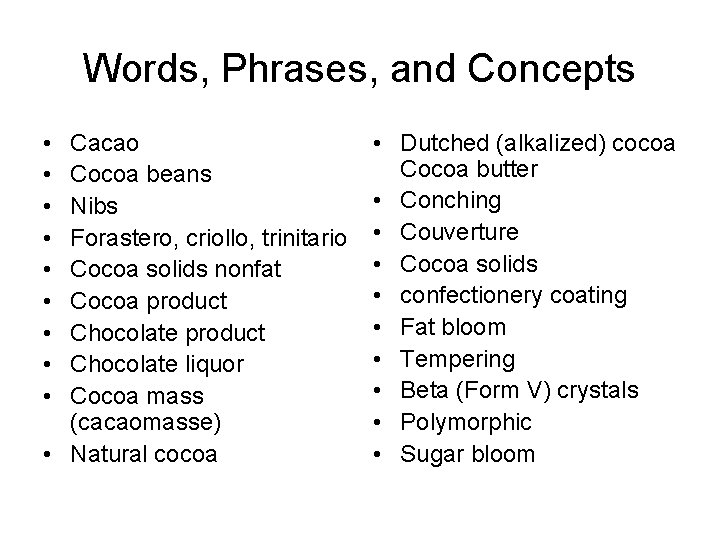 Words, Phrases, and Concepts • • • Cacao Cocoa beans Nibs Forastero, criollo, trinitario