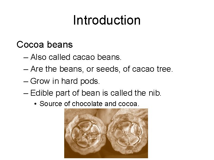 Introduction Cocoa beans – Also called cacao beans. – Are the beans, or seeds,