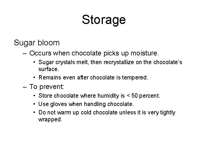 Storage Sugar bloom – Occurs when chocolate picks up moisture. • Sugar crystals melt,