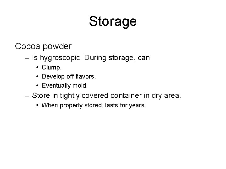 Storage Cocoa powder – Is hygroscopic. During storage, can • Clump. • Develop off-flavors.