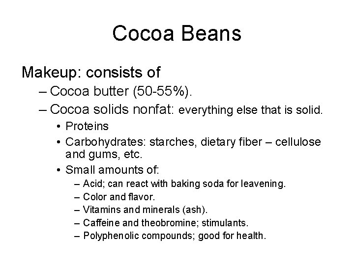 Cocoa Beans Makeup: consists of – Cocoa butter (50 -55%). – Cocoa solids nonfat: