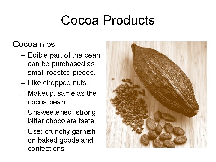 Cocoa Products Cocoa nibs – Edible part of the bean; can be purchased as