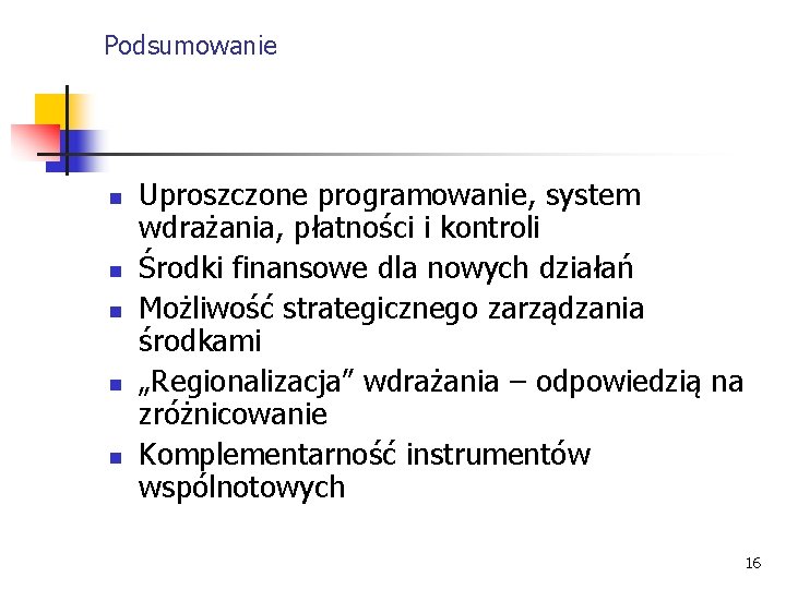 Podsumowanie n n n Uproszczone programowanie, system wdrażania, płatności i kontroli Środki finansowe dla