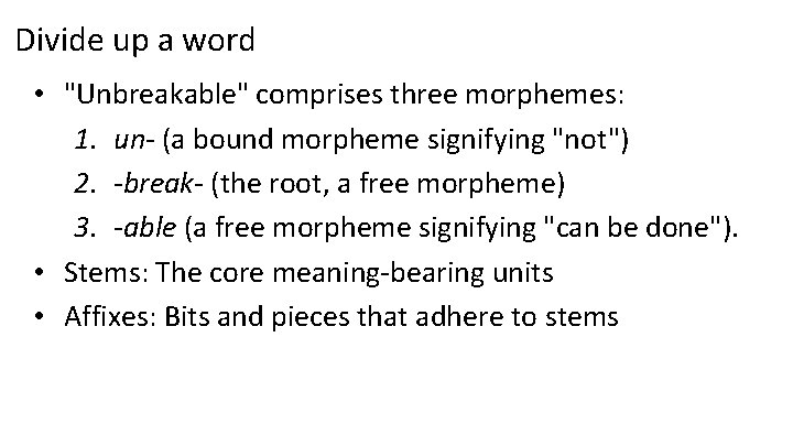 Divide up a word • "Unbreakable" comprises three morphemes: 1. un- (a bound morpheme