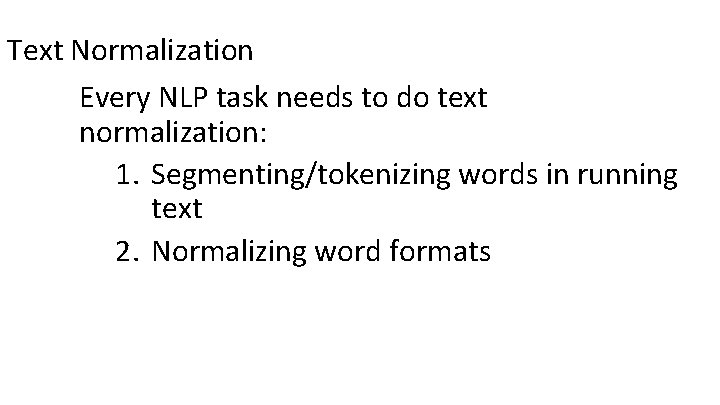 Text Normalization Every NLP task needs to do text normalization: 1. Segmenting/tokenizing words in