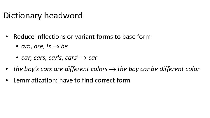 Dictionary headword • Reduce inflections or variant forms to base form • am, are,