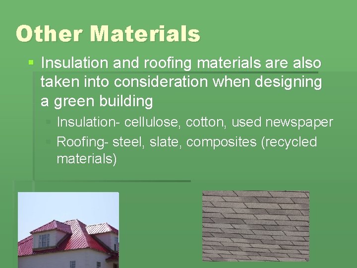 Other Materials § Insulation and roofing materials are also taken into consideration when designing