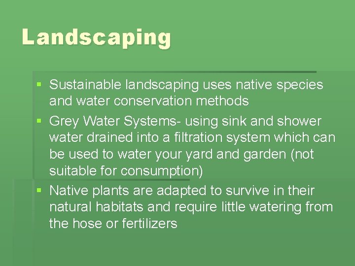 Landscaping § Sustainable landscaping uses native species and water conservation methods § Grey Water