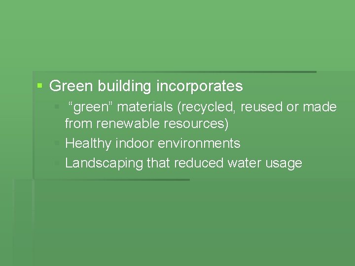 § Green building incorporates § “green” materials (recycled, reused or made from renewable resources)