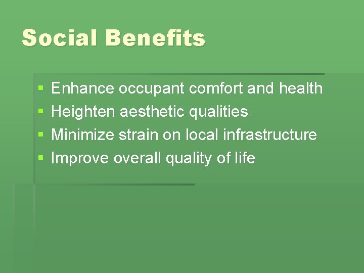 Social Benefits § § Enhance occupant comfort and health Heighten aesthetic qualities Minimize strain