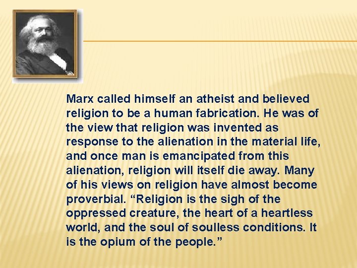 Marx called himself an atheist and believed religion to be a human fabrication. He