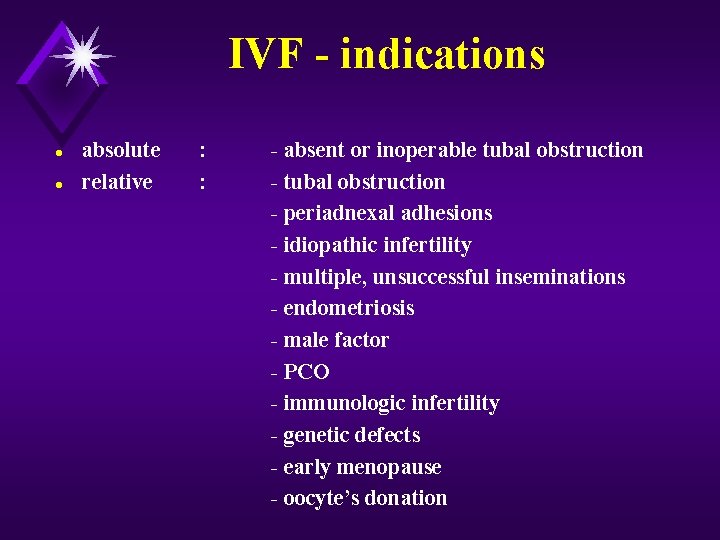 IVF - indications l l absolute relative : : - absent or inoperable tubal