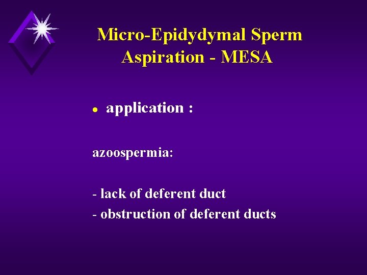 Micro-Epidydymal Sperm Aspiration - MESA l application : azoospermia: - lack of deferent duct