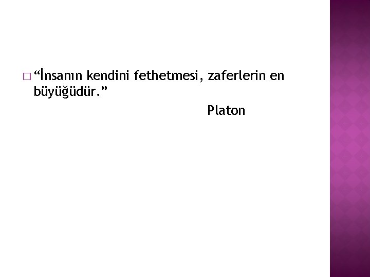 � “İnsanın kendini fethetmesi, zaferlerin en büyüğüdür. ” Platon 