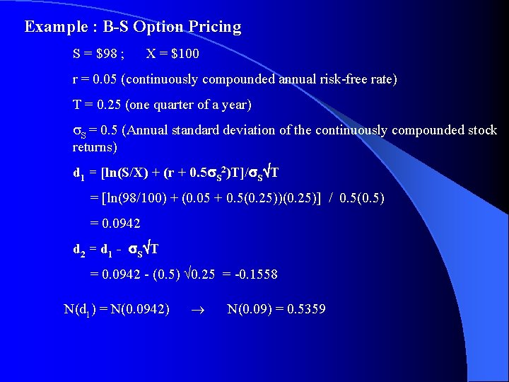 Example : B-S Option Pricing S = $98 ; X = $100 r =