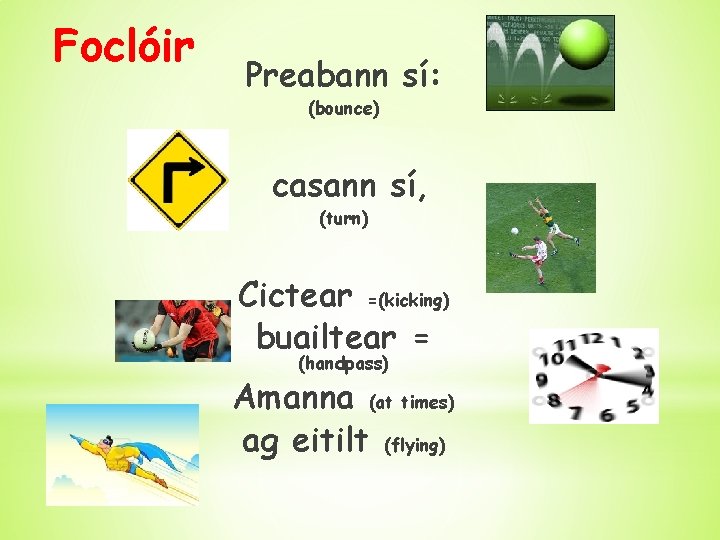 Foclóir Preabann sí: (bounce) casann sí, (turn) Cictear =(kicking) buailtear = (handpass) Amanna (at