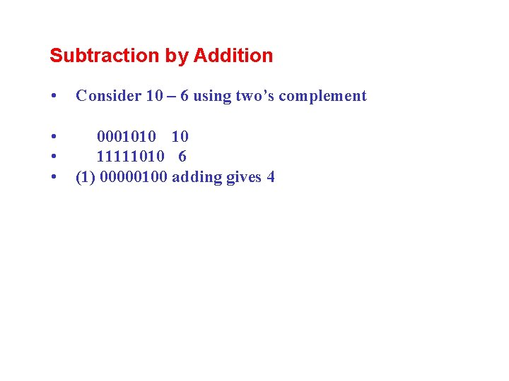 Subtraction by Addition • Consider 10 – 6 using two’s complement • • •