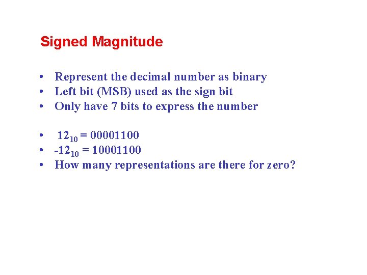 Signed Magnitude • Represent the decimal number as binary • Left bit (MSB) used