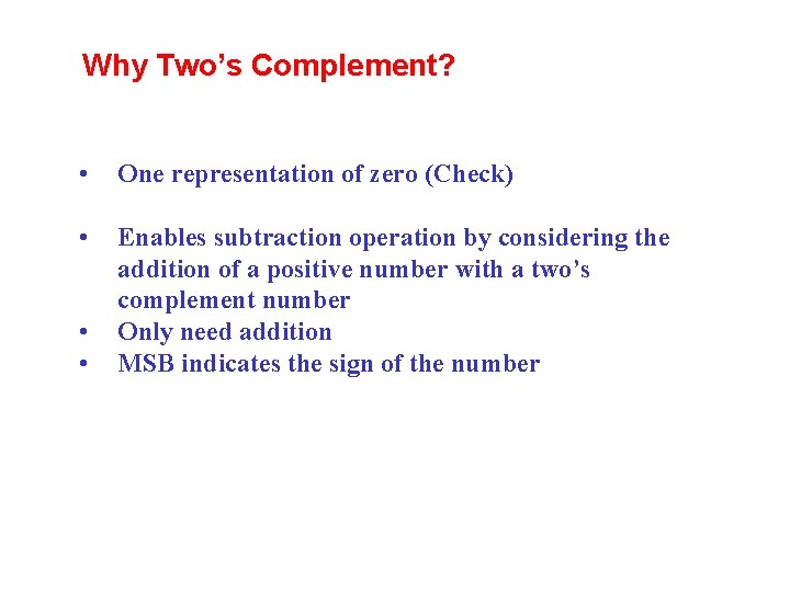 Why Two’s Complement? • One representation of zero (Check) • Enables subtraction operation by