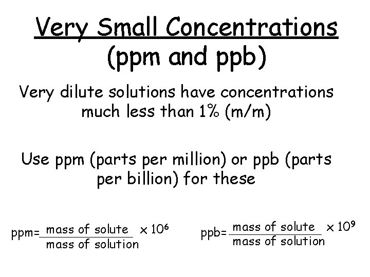 Very Small Concentrations (ppm and ppb) Very dilute solutions have concentrations much less than