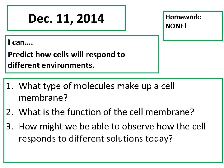 Dec. 11, 2014 Homework: NONE! I can…. Predict how cells will respond to different