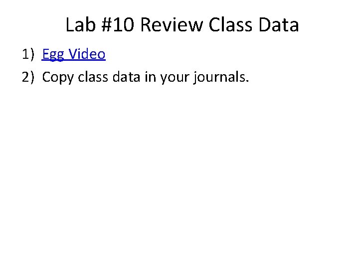 Lab #10 Review Class Data 1) Egg Video 2) Copy class data in your