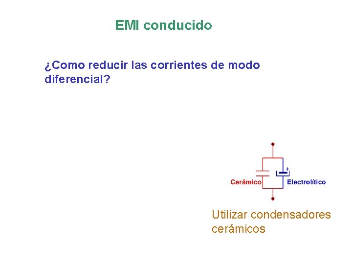 EMI conducido ¿Como reducir las corrientes de modo diferencial? Utilizar condensadores cerámicos 